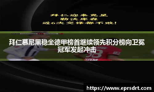 拜仁慕尼黑稳坐德甲榜首继续领先积分榜向卫冕冠军发起冲击