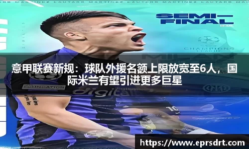 意甲联赛新规：球队外援名额上限放宽至6人，国际米兰有望引进更多巨星
