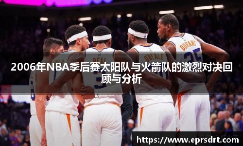 2006年NBA季后赛太阳队与火箭队的激烈对决回顾与分析
