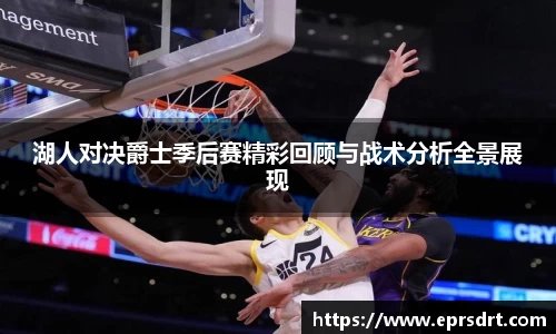 湖人对决爵士季后赛精彩回顾与战术分析全景展现