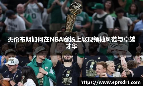 杰伦布朗如何在NBA赛场上展现领袖风范与卓越才华